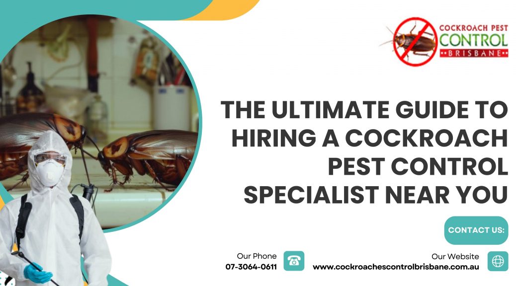 The Ultimate Guide to Hiring a Cockroach Pest Control Specialist Near You